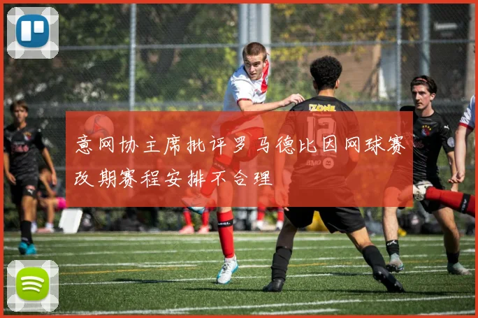 意网协主席批评罗马德比因网球赛改期赛程安排不合理