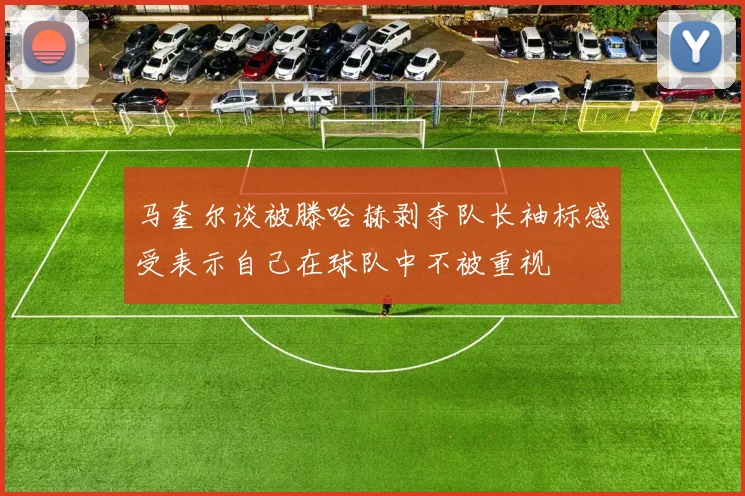 马奎尔谈被滕哈赫剥夺队长袖标感受表示自己在球队中不被重视