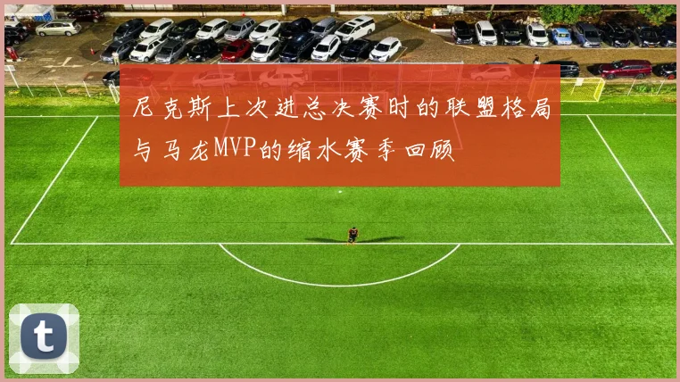 尼克斯上次进总决赛时的联盟格局与马龙MVP的缩水赛季回顾