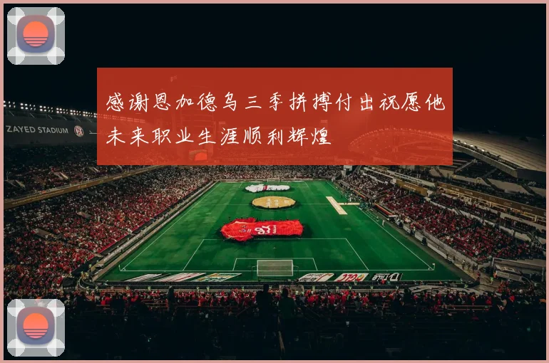感谢恩加德乌三季拼搏付出祝愿他未来职业生涯顺利辉煌
